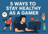 5 Ways to Stay Healthy as a Gamer